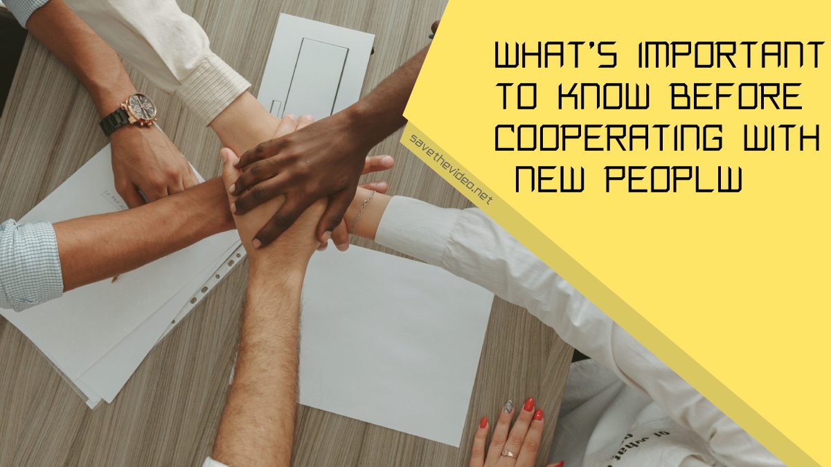 What's Important To Know Before Cooperating With New People