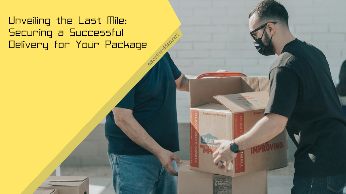 Unveiling the last mile: Securing a successful delivery for your package