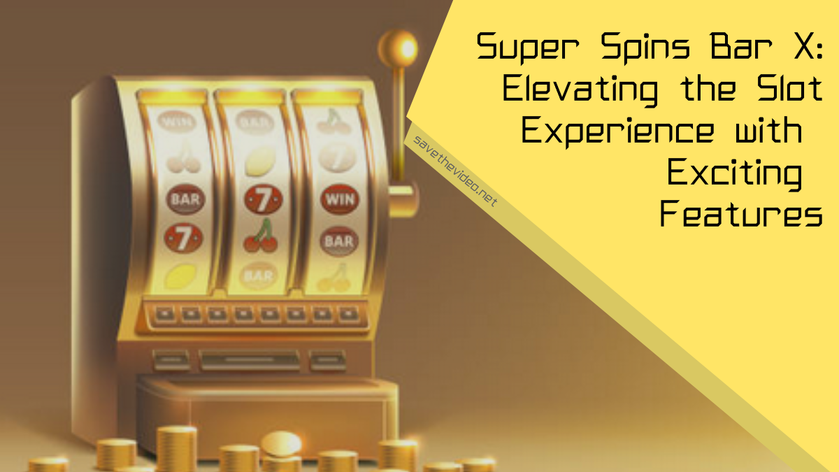 Super Spins Bar X: Elevating the Slot Experience with Exciting Features