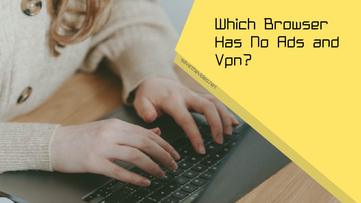 Which Browser Has No Ads and Vpn