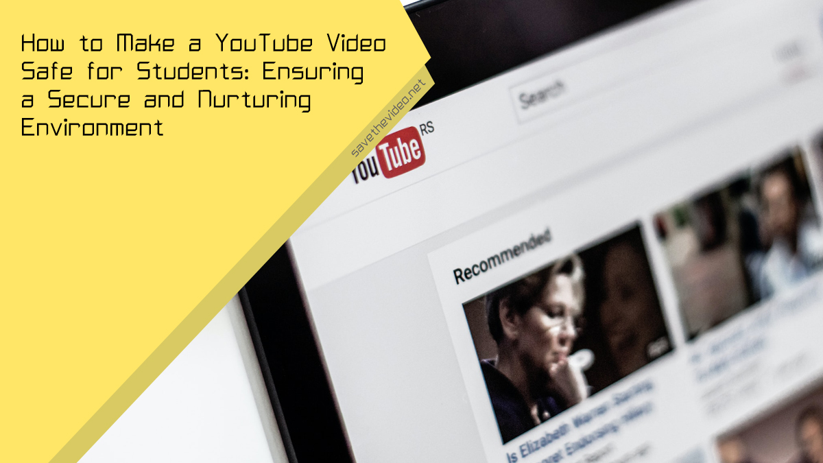 How to Make a YouTube Video Safe for Students: Ensuring a Secure and Nurturing Environment
