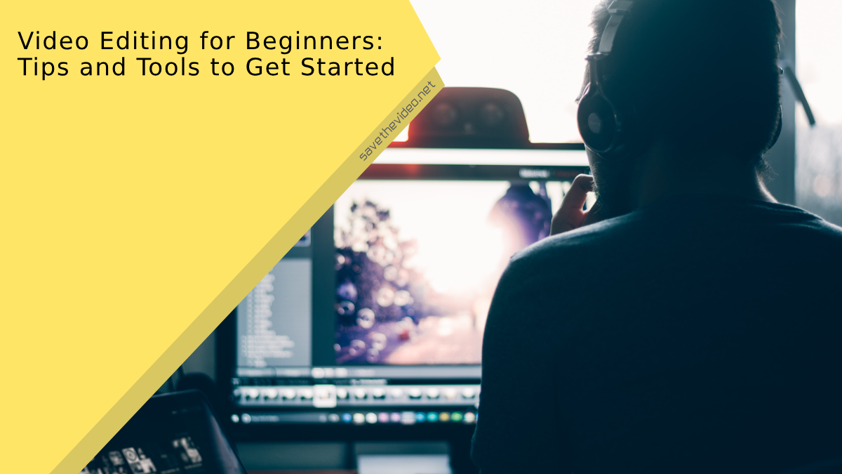 Video Editing for Beginners: Tips and Tools to Get Started
