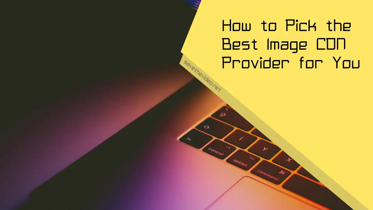 How to Pick the Best Image CDN Provider for You