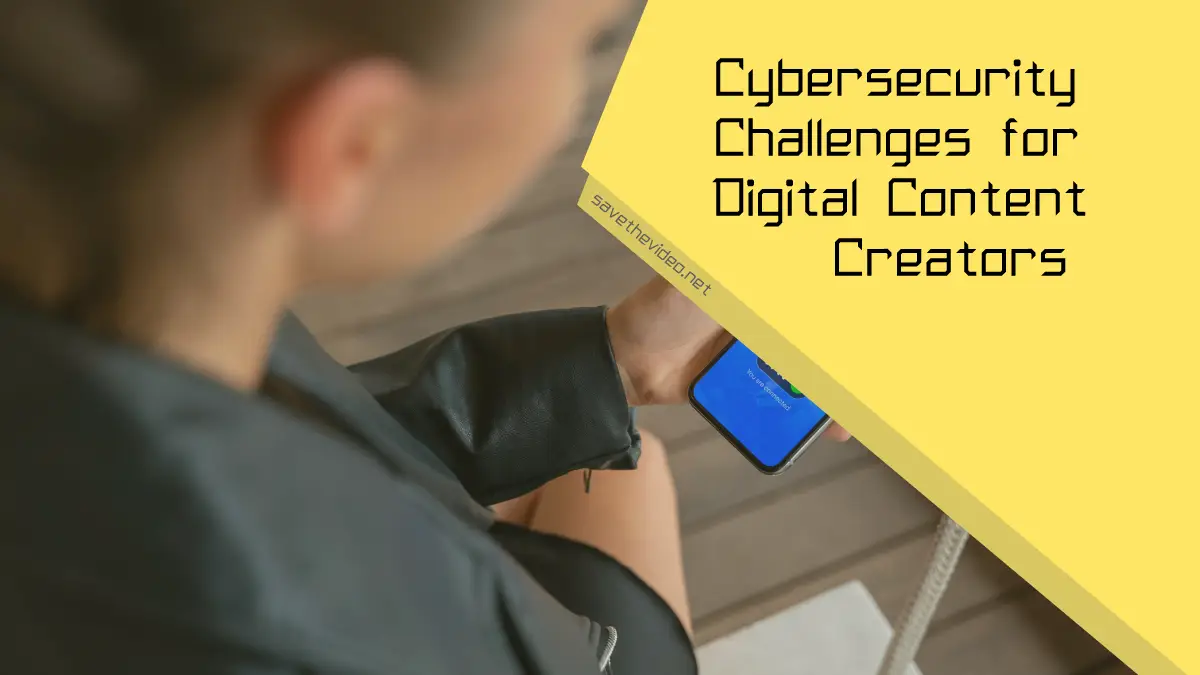 Cybersecurity Challenges for Digital Content Creators