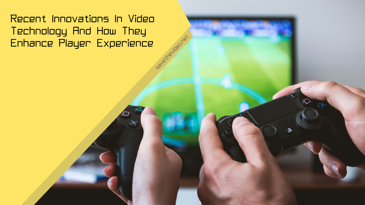 Recent Innovations In Video Technology And How They Enhance Player Experience