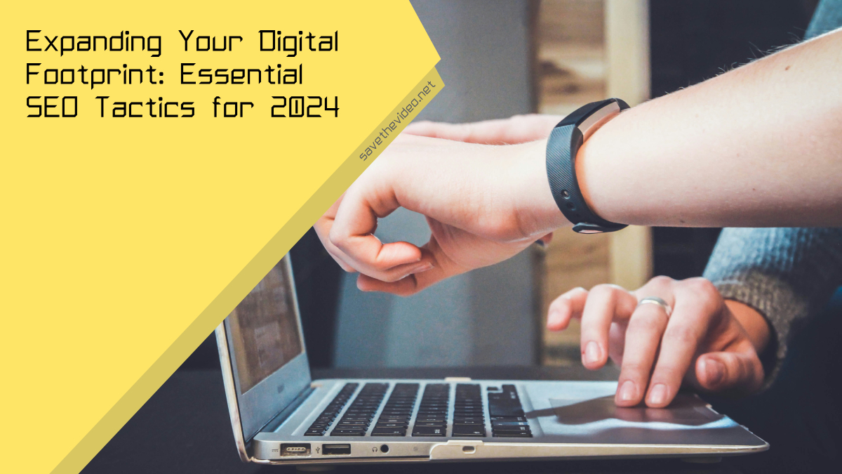 Expanding Your Digital Footprint: Essential SEO Tactics for 2024