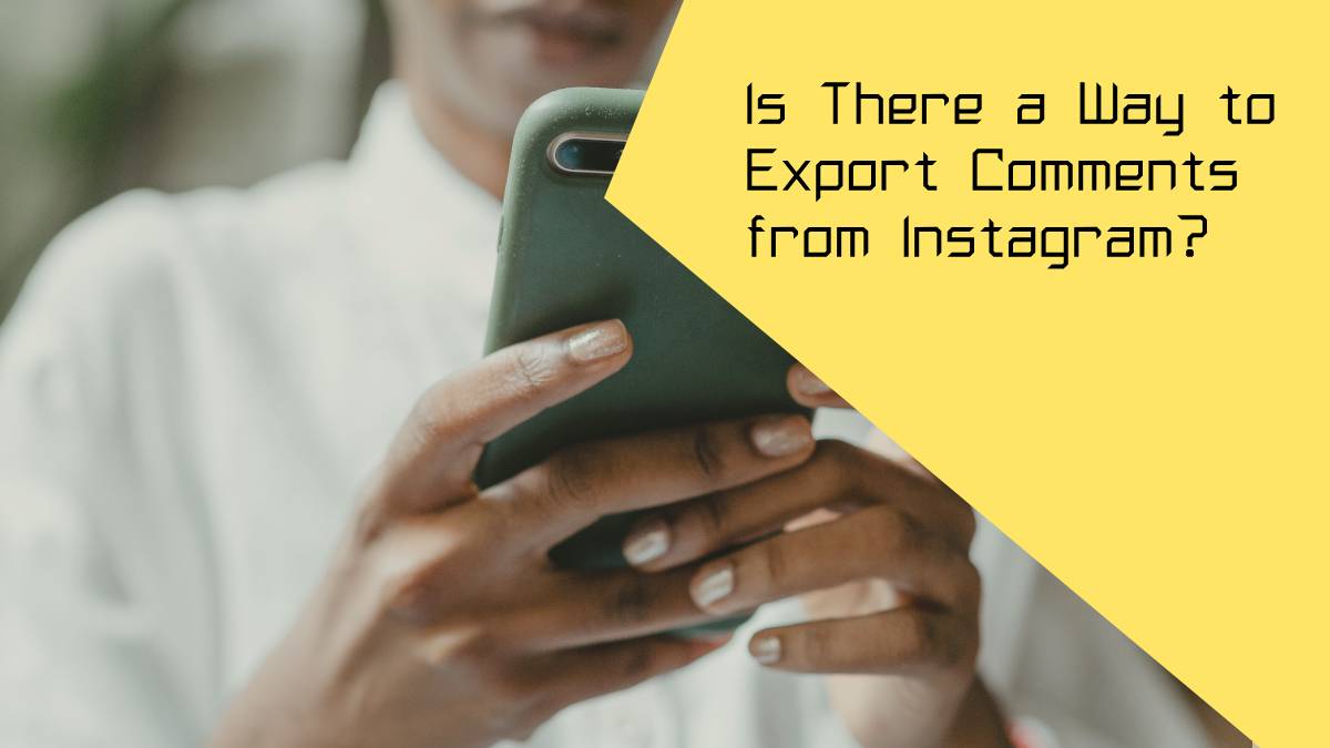 Is There a Way to Export Comments from Instagram?