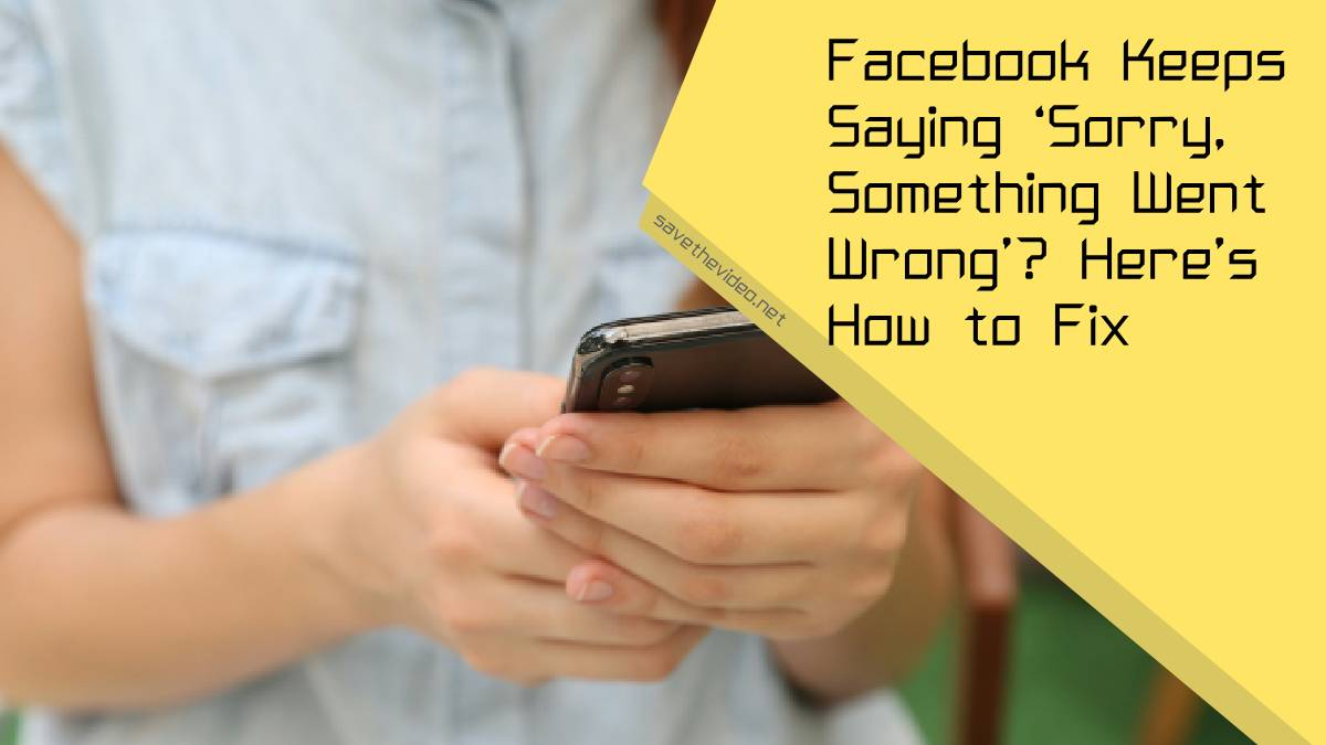 Facebook Keeps Saying ‘Sorry, Something Went Wrong’? Here’s How to Fix 