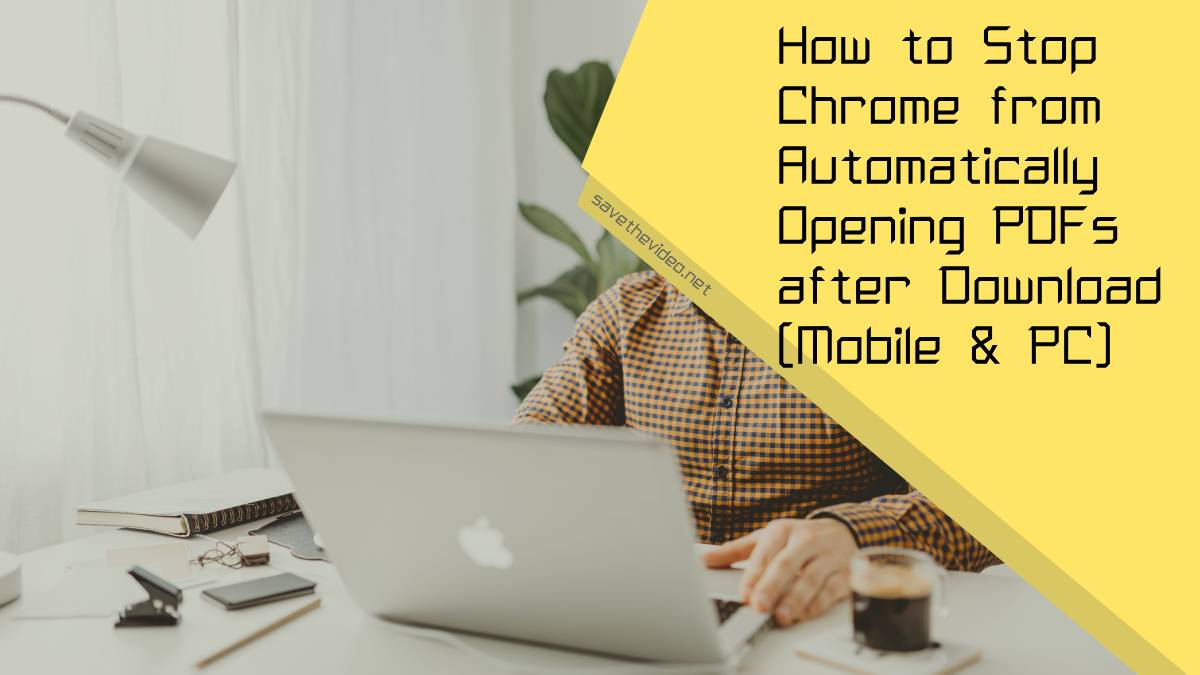 How to Stop Chrome from Automatically Opening PDFs after Download (Mobile & PC)