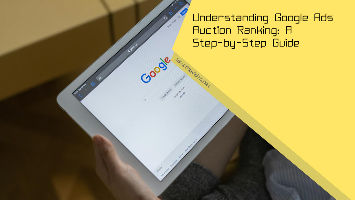 Understanding Google Ads Auction Ranking: A Step-by-Step Guide