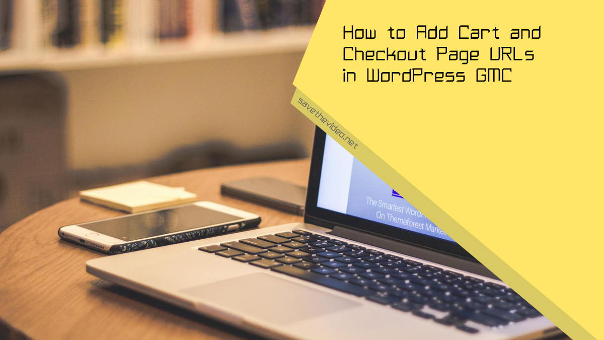 How to Add Cart and Checkout Page URLs in WordPress GMC